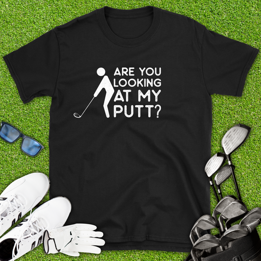 Are You Looking At My Putt T-Shirt