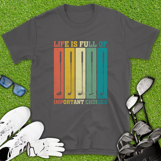 Life Is Full Of Important Choices T-Shirt