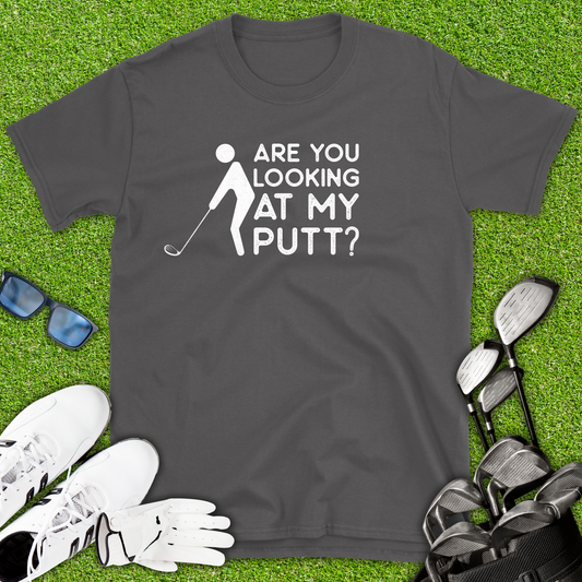 Are You Looking At My Putt T-Shirt