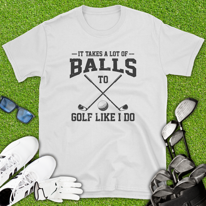 It Takes A Lot Of Balls T-Shirt