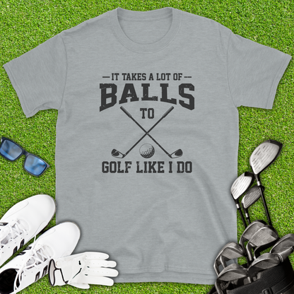 It Takes A Lot Of Balls T-Shirt