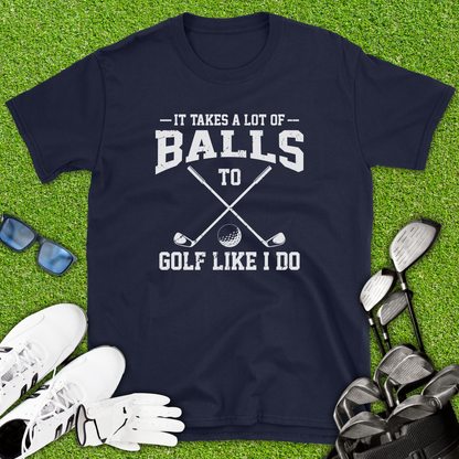 It Takes A Lot Of Balls T-Shirt