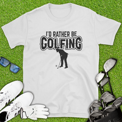 I’d Rather Be Golfing T-Shirt