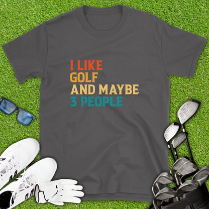 I Like Golf & Maybe 3 People T-Shirt