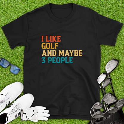 I Like Golf & Maybe 3 People T-Shirt