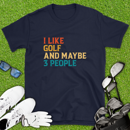 I Like Golf & Maybe 3 People T-Shirt