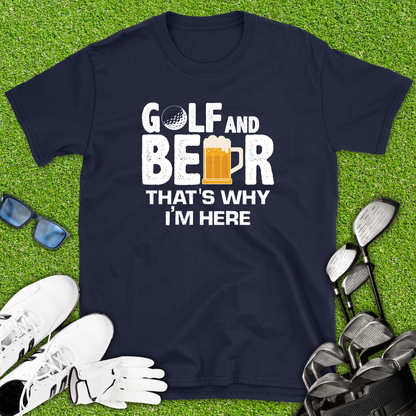 Golf And Beer That’s Why I’m Here T-Shirt