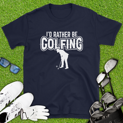I’d Rather Be Golfing T-Shirt